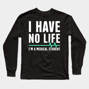 I Have No Life | I'm A Medical Student Long Sleeve T-Shirt